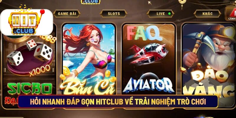 Hỏi nhanh đáp gọn Hitclub về trải nghiệm trò chơi