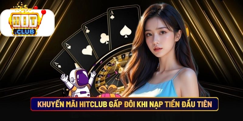Khuyến Mãi Hitclub Gấp Đôi Khi Nạp Tiền Đầu Tiên